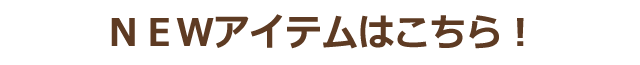 NEWアイテムはこちら!